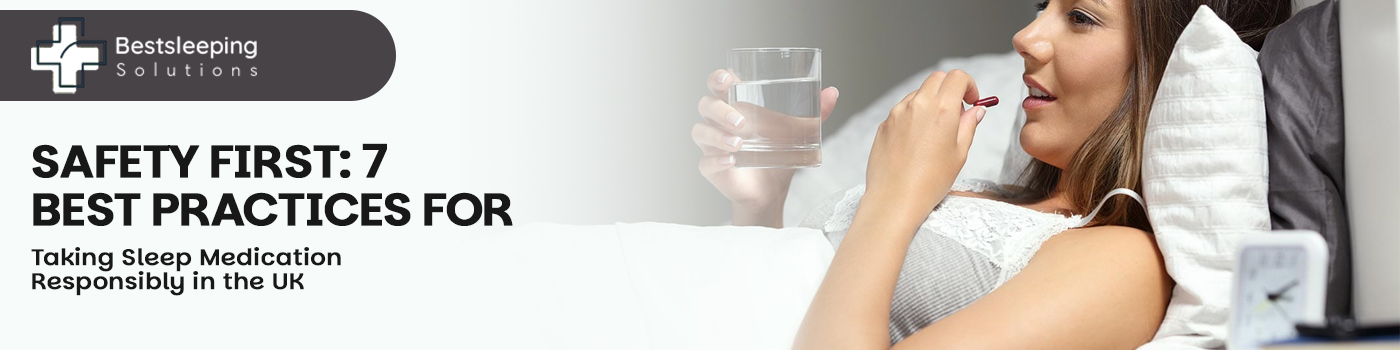 Safety First: 7 Best Practices for Taking Sleep Medication Responsibly in the UK